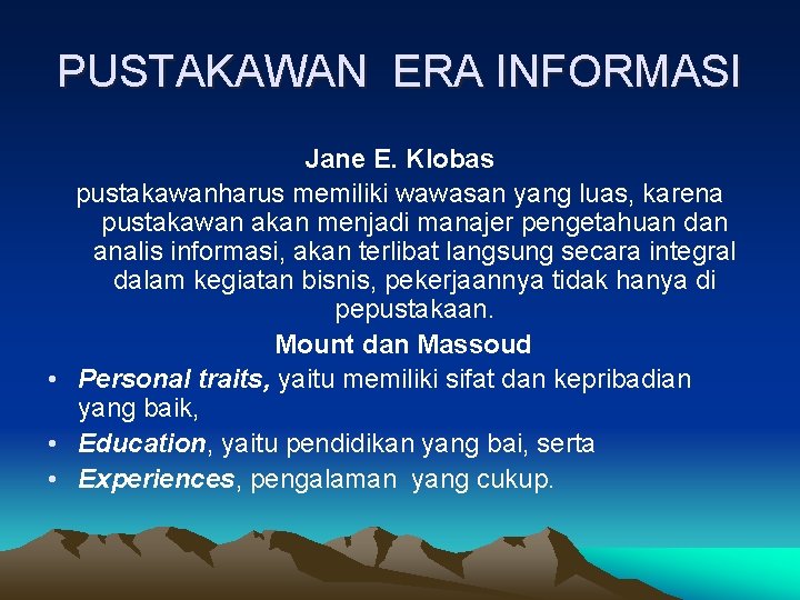 PUSTAKAWAN ERA INFORMASI Jane E. Klobas pustakawanharus memiliki wawasan yang luas, karena pustakawan akan