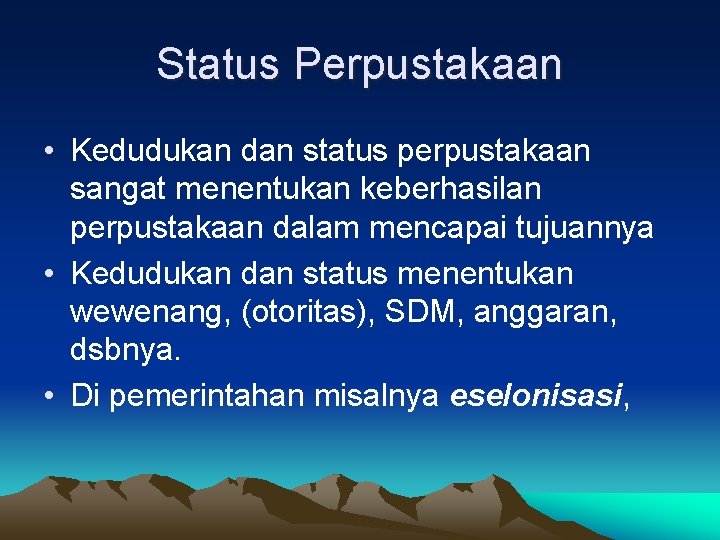 Status Perpustakaan • Kedudukan dan status perpustakaan sangat menentukan keberhasilan perpustakaan dalam mencapai tujuannya