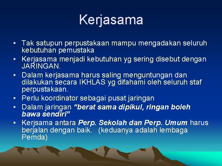 Kerjasama • Tak satupun perpustakaan mampu mengadakan seluruh kebutuhan pemustaka • Kerjasama menjadi kebutuhan