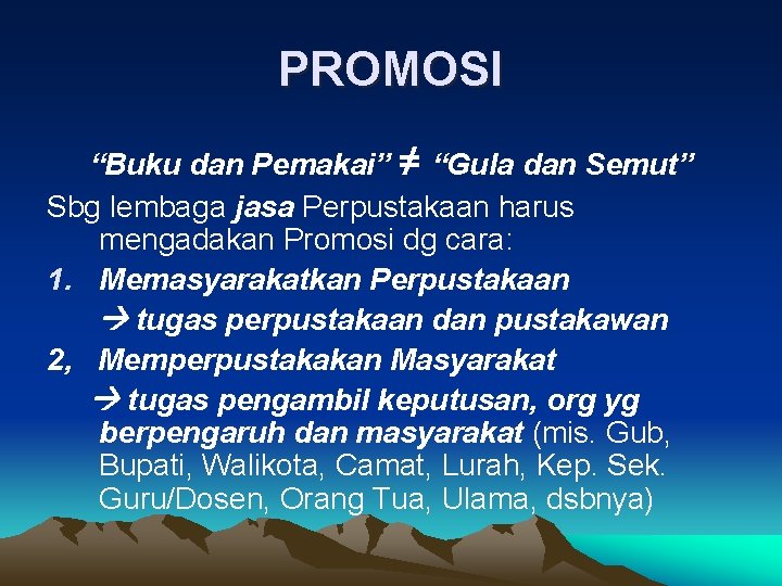 PROMOSI “Buku dan Pemakai” ≠ “Gula dan Semut” Sbg lembaga jasa Perpustakaan harus mengadakan