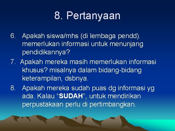 8. Pertanyaan 6. Apakah siswa/mhs (di lembaga pendd). memerlukan informasi untuk menunjang pendidikannya? 7.