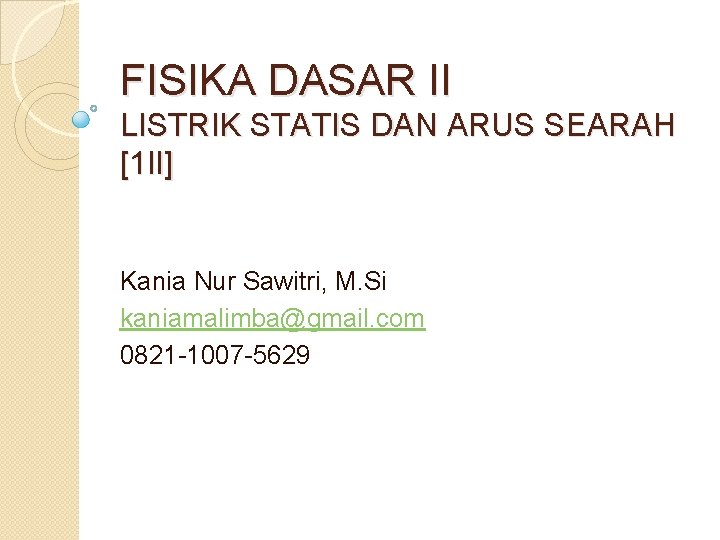 FISIKA DASAR II LISTRIK STATIS DAN ARUS SEARAH [1 II] Kania Nur Sawitri, M.