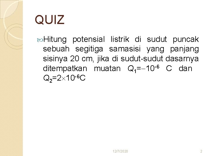 QUIZ Hitung potensial listrik di sudut puncak sebuah segitiga samasisi yang panjang sisinya 20