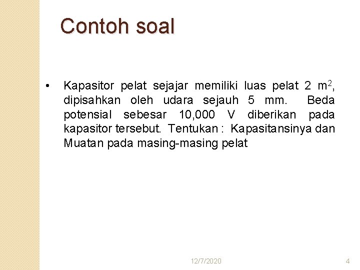 Contoh soal • Kapasitor pelat sejajar memiliki luas pelat 2 m 2, dipisahkan oleh