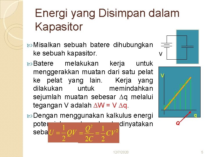 Energi yang Disimpan dalam Kapasitor Misalkan sebuah batere dihubungkan ke sebuah kapasitor. Batere melakukan