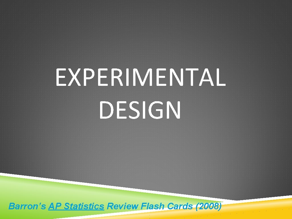 EXPERIMENTAL DESIGN Barron’s AP Statistics Review Flash Cards (2008) 