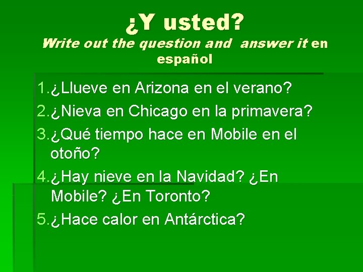 ¿Y usted? Write out the question and answer it en español 1. ¿Llueve en