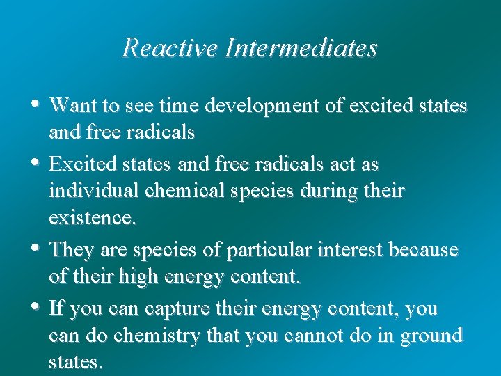 Reactive Intermediates • Want to see time development of excited states • • •