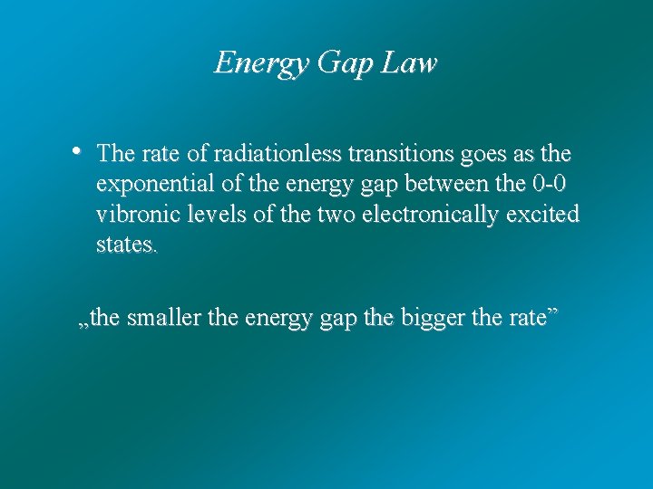 Energy Gap Law • The rate of radiationless transitions goes as the exponential of