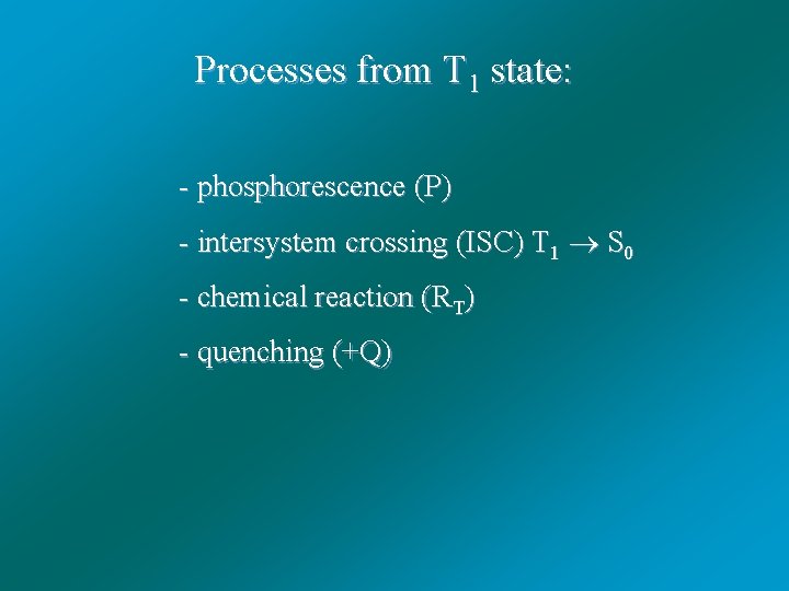 Processes from T 1 state: - phosphorescence (P) - intersystem crossing (ISC) T 1
