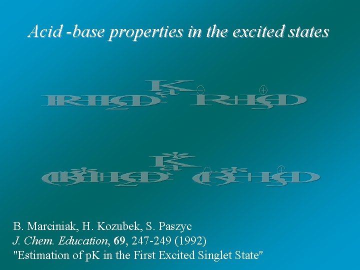 Acid -base properties in the excited states B. Marciniak, H. Kozubek, S. Paszyc J.