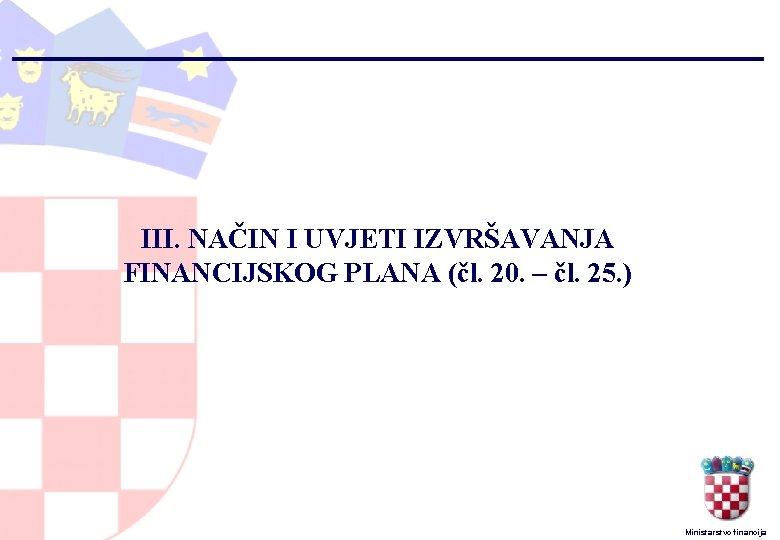 III. NAČIN I UVJETI IZVRŠAVANJA FINANCIJSKOG PLANA (čl. 20. – čl. 25. ) Ministarstvo