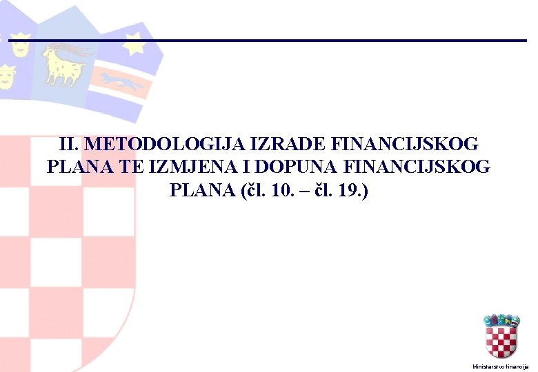 II. METODOLOGIJA IZRADE FINANCIJSKOG PLANA TE IZMJENA I DOPUNA FINANCIJSKOG PLANA (čl. 10. –