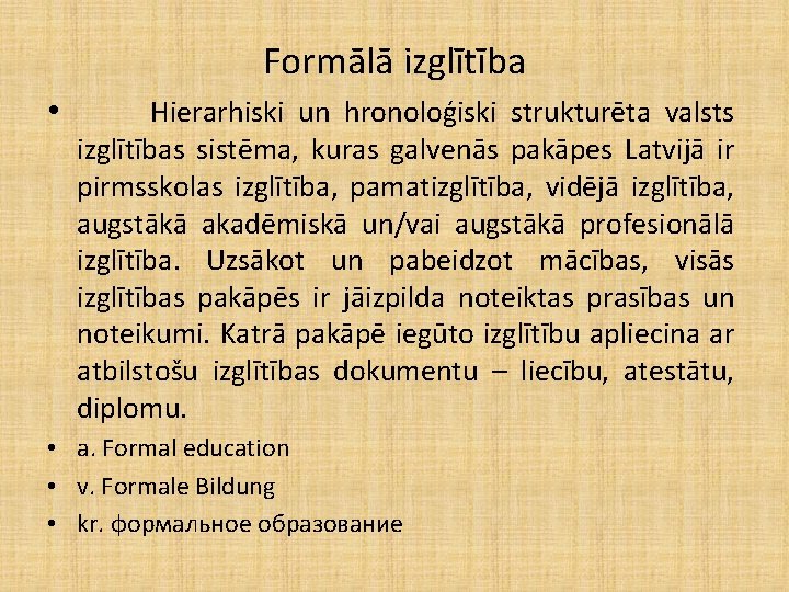 Formālā izglītība • Hierarhiski un hronoloģiski strukturēta valsts izglītības sistēma, kuras galvenās pakāpes Latvijā