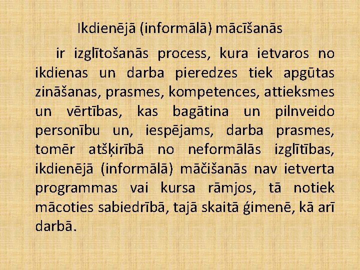 Ikdienējā (informālā) mācīšanās ir izglītošanās process, kura ietvaros no ikdienas un darba pieredzes tiek