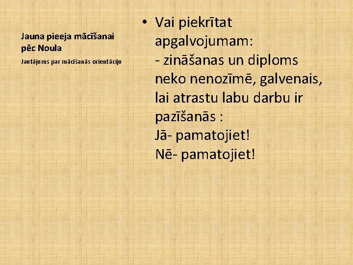 Jauna pieeja mācīšanai pēc Noula Jautājums par mācīšanās orientāciju • Vai piekrītat apgalvojumam: -