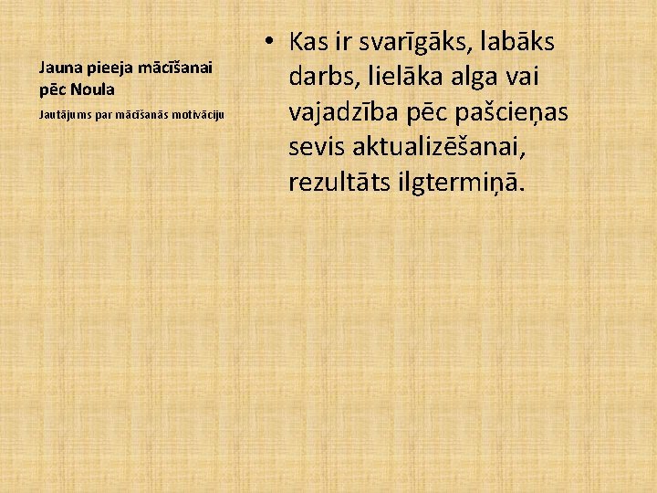 Jauna pieeja mācīšanai pēc Noula Jautājums par mācīšanās motivāciju • Kas ir svarīgāks, labāks