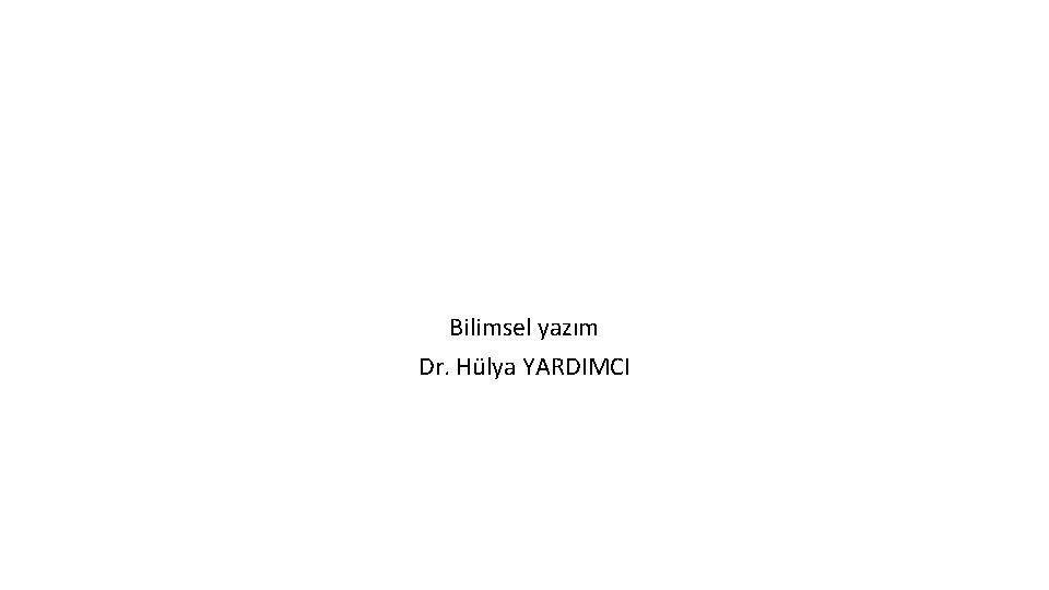 Bilimsel yazım Dr. Hülya YARDIMCI 