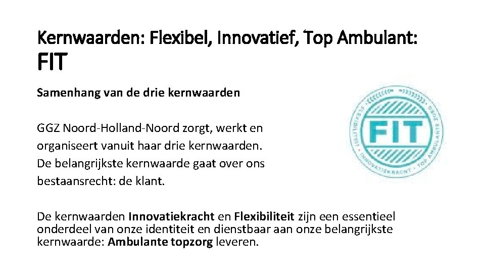 Kernwaarden: Flexibel, Innovatief, Top Ambulant: FIT Samenhang van de drie kernwaarden GGZ Noord-Holland-Noord zorgt,