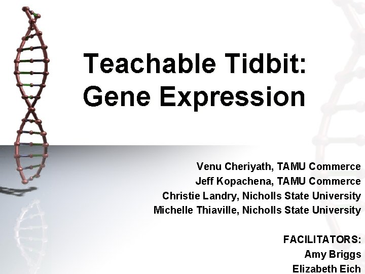Teachable Tidbit: Gene Expression Venu Cheriyath, TAMU Commerce Jeff Kopachena, TAMU Commerce Christie Landry,