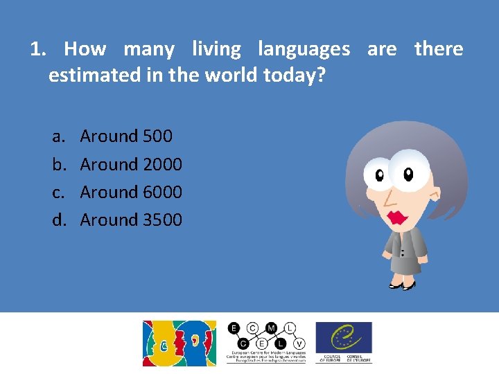 1. How many living languages are there estimated in the world today? a. b.