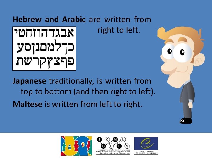 Hebrew and Arabic are written from right to left. Japanese traditionally, is written from