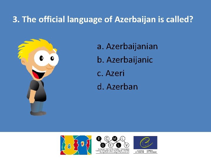 3. The official language of Azerbaijan is called? a. Azerbaijanian b. Azerbaijanic c. Azeri