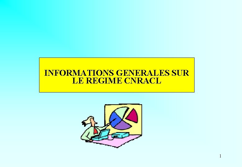 INFORMATIONS GENERALES SUR LE REGIME CNRACL 1 