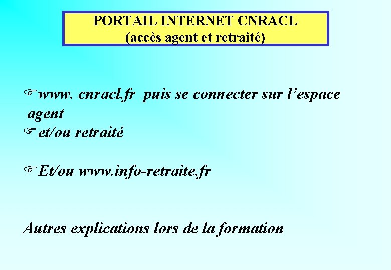 PORTAIL INTERNET CNRACL (accès agent et retraité) Fwww. cnracl. fr puis se connecter sur