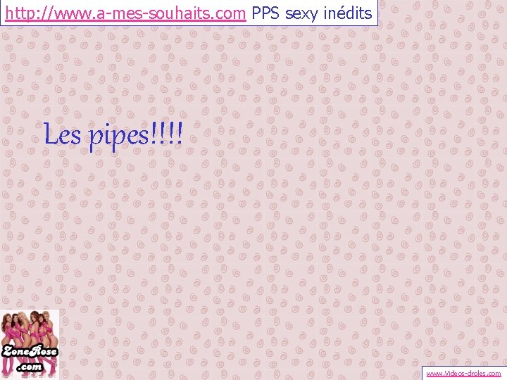 http: //www. a-mes-souhaits. com PPS sexy inédits Les pipes!!!! www. Videos-droles. com 