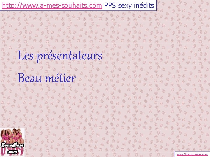 http: //www. a-mes-souhaits. com PPS sexy inédits Les présentateurs Beau métier www. Videos-droles. com