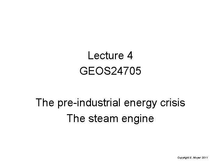 Lecture 4 GEOS 24705 The pre-industrial energy crisis The steam engine Copyright E. Moyer