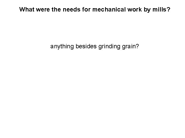 What were the needs for mechanical work by mills? anything besides grinding grain? 