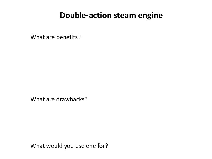 Double-action steam engine What are benefits? What are drawbacks? What would you use one