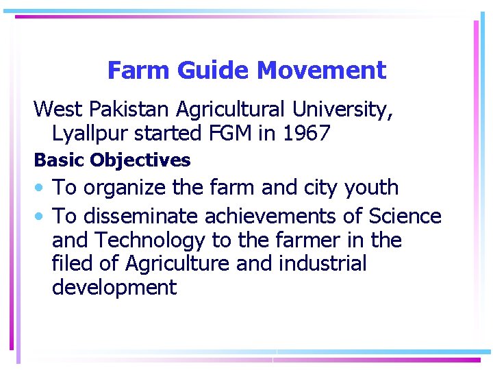 Farm Guide Movement West Pakistan Agricultural University, Lyallpur started FGM in 1967 Basic Objectives