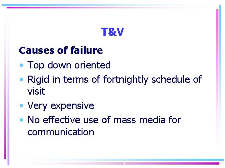 T&V Causes of failure • Top down oriented • Rigid in terms of fortnightly