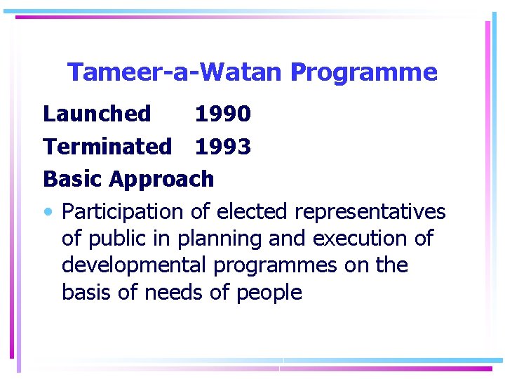 Tameer-a-Watan Programme Launched 1990 Terminated 1993 Basic Approach • Participation of elected representatives of