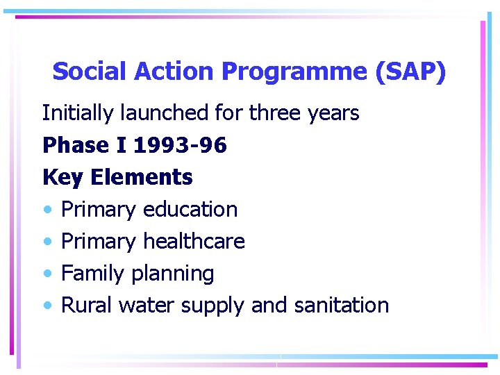 Social Action Programme (SAP) Initially launched for three years Phase I 1993 -96 Key