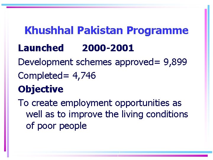 Khushhal Pakistan Programme Launched 2000 -2001 Development schemes approved= 9, 899 Completed= 4, 746