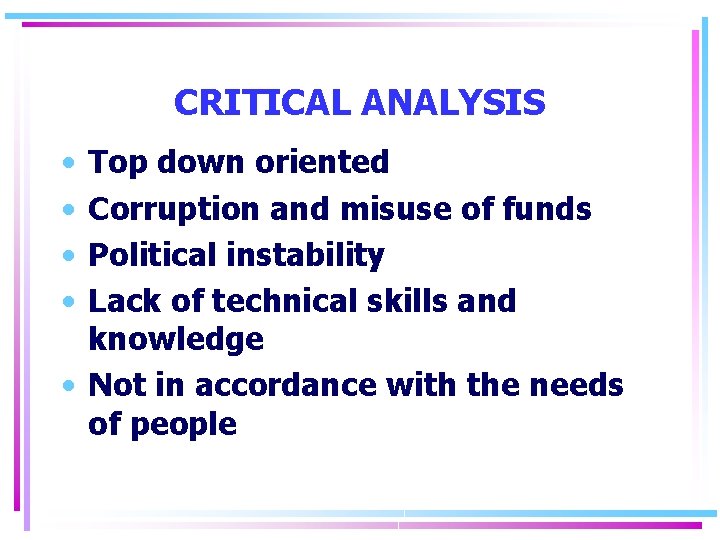 CRITICAL ANALYSIS • • Top down oriented Corruption and misuse of funds Political instability