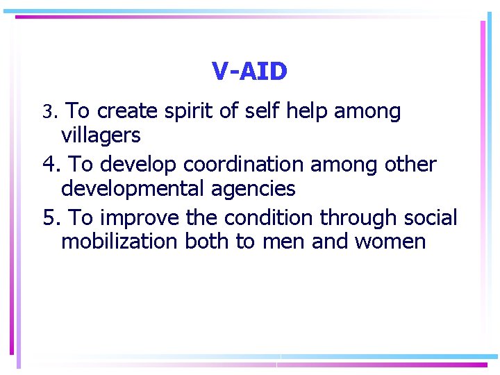 V-AID 3. To create spirit of self help among villagers 4. To develop coordination