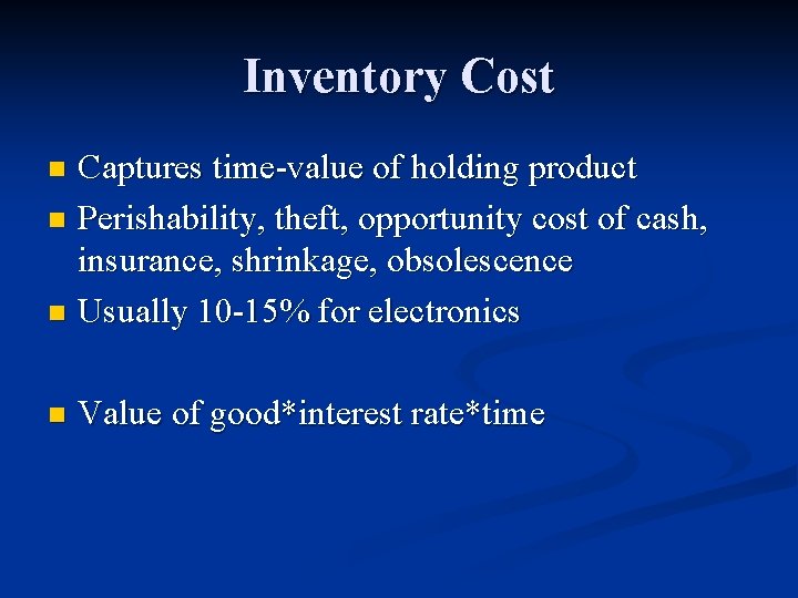 Inventory Cost Captures time-value of holding product n Perishability, theft, opportunity cost of cash, Inventory Cost Captures time-value of holding product n Perishability, theft, opportunity cost of cash,