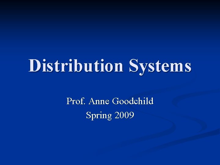 Distribution Systems Prof. Anne Goodchild Spring 2009 Distribution Systems Prof. Anne Goodchild Spring 2009