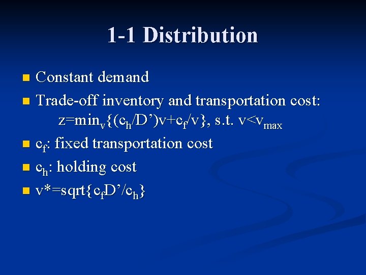1 -1 Distribution Constant demand n Trade-off inventory and transportation cost: z=minv{(ch/D’)v+cf/v}, s. t. 1 -1 Distribution Constant demand n Trade-off inventory and transportation cost: z=minv{(ch/D’)v+cf/v}, s. t.