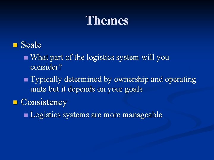 Themes n Scale What part of the logistics system will you consider? n Typically Themes n Scale What part of the logistics system will you consider? n Typically