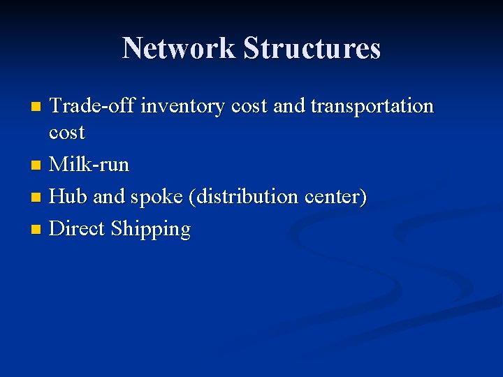 Network Structures Trade-off inventory cost and transportation cost n Milk-run n Hub and spoke Network Structures Trade-off inventory cost and transportation cost n Milk-run n Hub and spoke