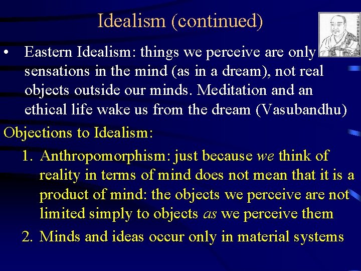 Idealism (continued) • Eastern Idealism: things we perceive are only sensations in the mind Idealism (continued) • Eastern Idealism: things we perceive are only sensations in the mind