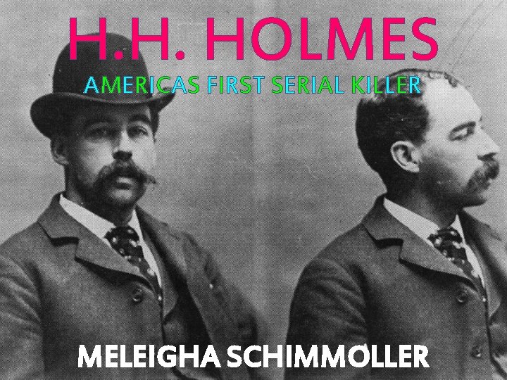 H. H. HOLMES AMERICAS FIRST SERIAL KILLER MELEIGHA SCHIMMOLLER 