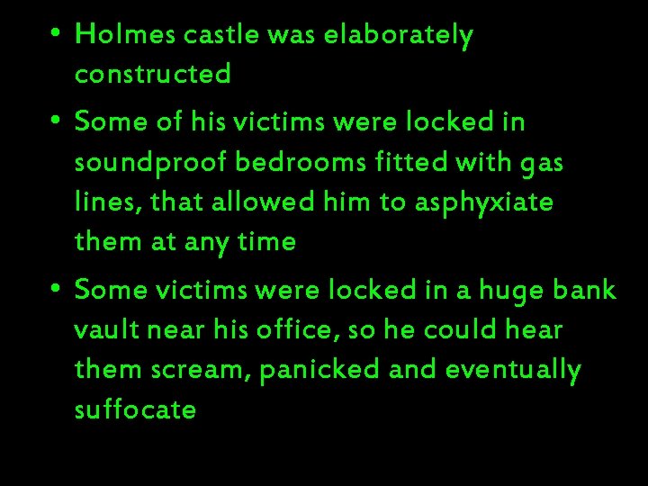  • Holmes castle was elaborately constructed • Some of his victims were locked