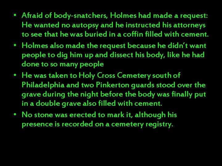  • Afraid of body-snatchers, Holmes had made a request: He wanted no autopsy